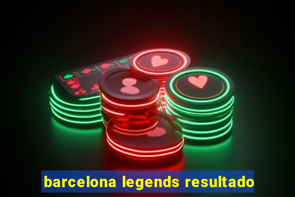 barcelona legends resultado